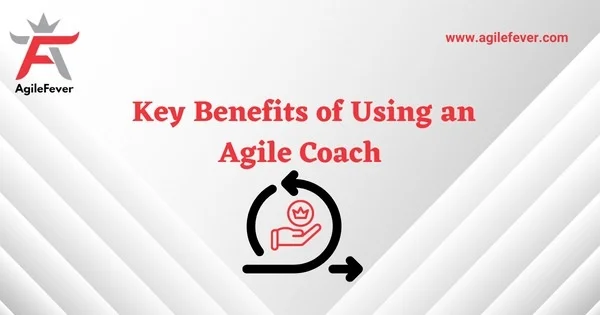 Benefits of Using an Agile Coach
